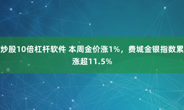 炒股10倍杠杆软件 本周金价涨1%，费城金银指数累涨超11.5%